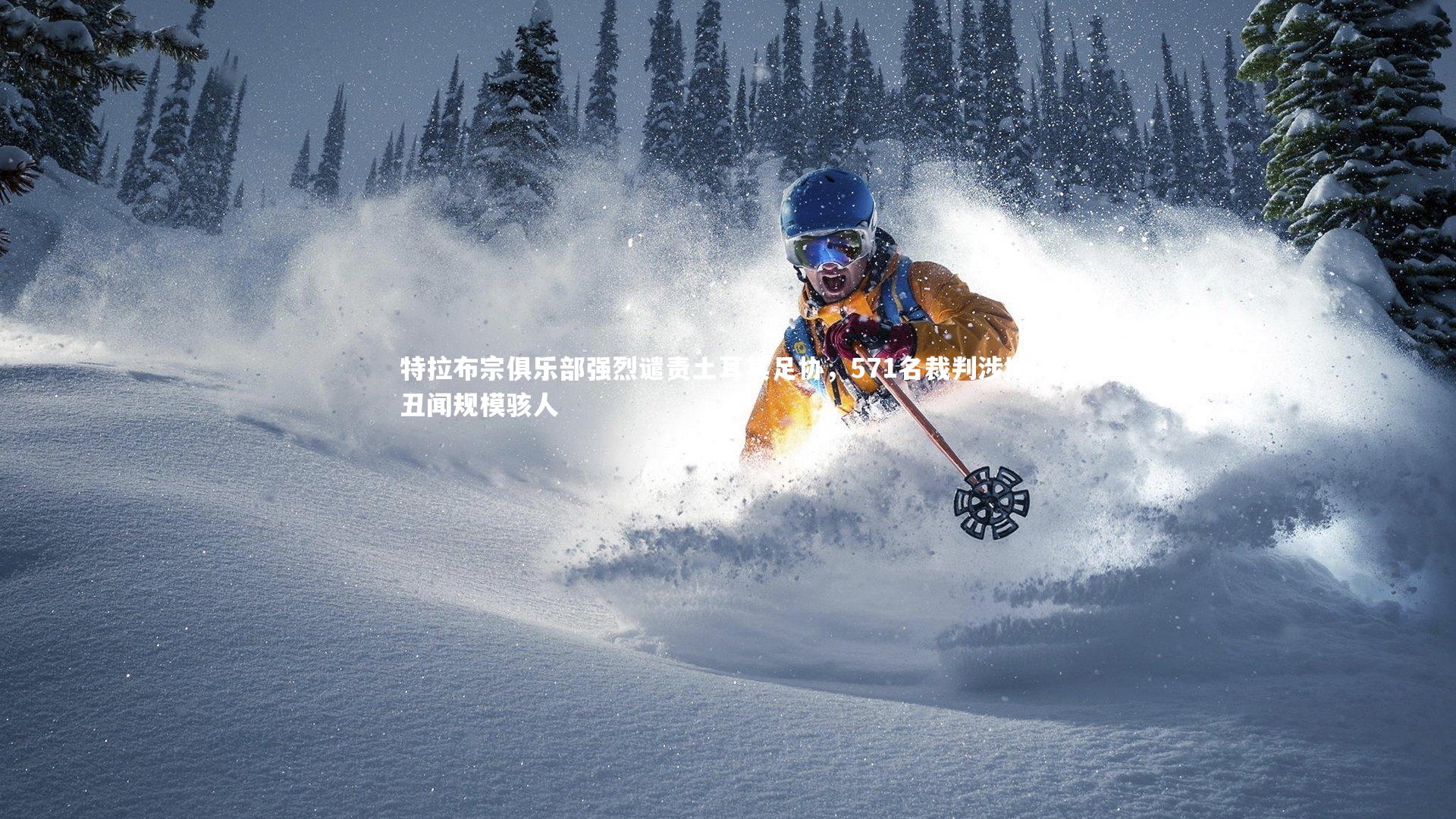 特拉布宗俱乐部强烈谴责土耳其足协，571名裁判涉博彩丑闻规模骇人